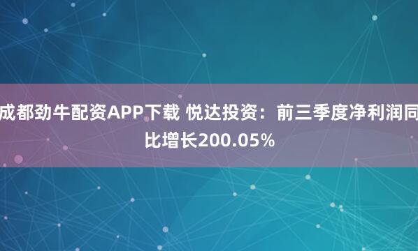成都劲牛配资APP下载 悦达投资：前三季度净利润同比增长200.05%
