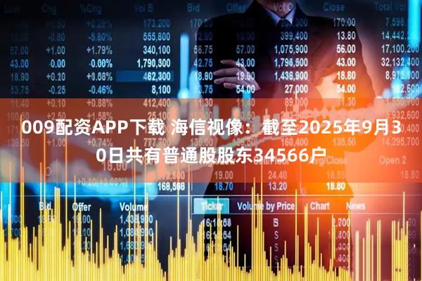 009配资APP下载 海信视像：截至2025年9月30日共有普通股股东34566户